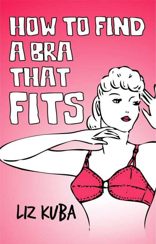 Cover of the book How to Find a Bra That Fits by Liz Kuba, Liz Kuba