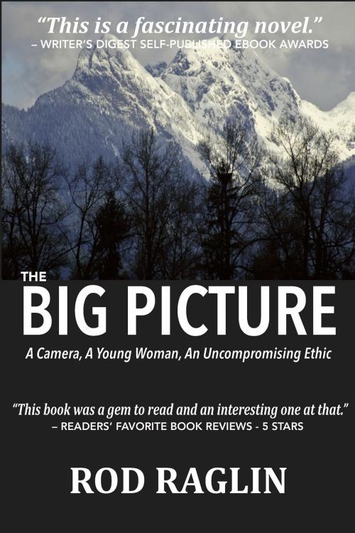 Cover of the book The BIG PICTURE: A Camera, A Young Woman, An Uncompromising Ethic by Rod Raglin, Rod Raglin