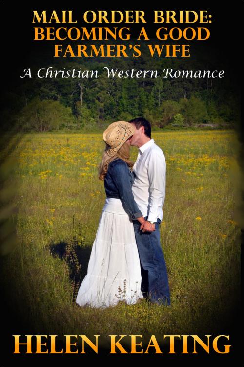 Cover of the book Mail Order Bride: Becoming A Good Farmer’s Wife (A Christian Western Romance) by Helen Keating, Lisa Castillo-Vargas