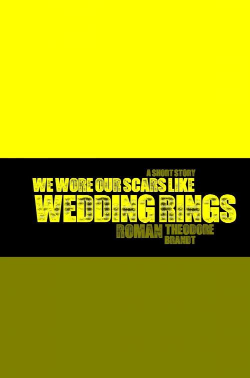 Cover of the book We Wore Our Scars like Wedding Rings by Roman Theodore Brandt, Roman Theodore Brandt
