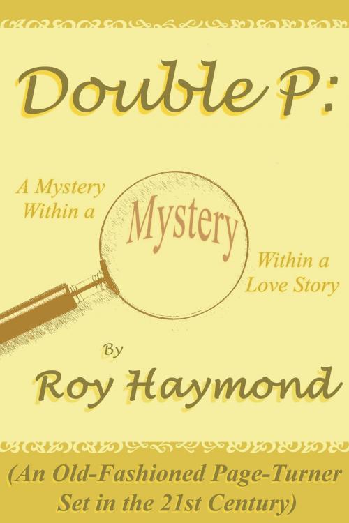 Cover of the book Double P: A Mystery Within a Mystery Within a Love Story (An Old-Fashioned Page Turner Set in the 21st Century) by Roy Haymond, Elderberry Press
