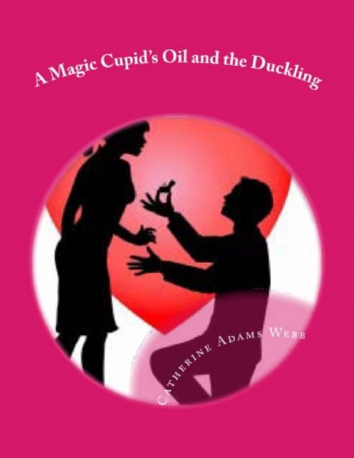 Cover of the book A Magic Cupid's Oil and the Duckling by Catherine Adams Webb, Catherine Adams Webb