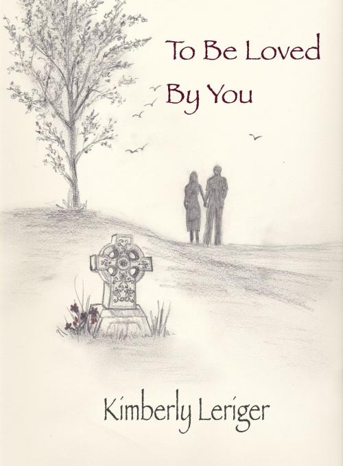 Cover of the book To Be Loved By You by Kimberly Leriger, Kimberly Leriger