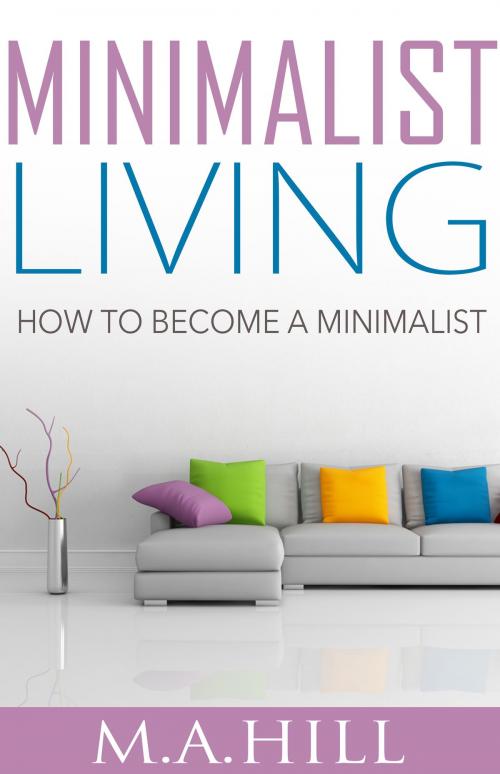 Cover of the book “Minimalist Living: How to Become a Minimalist” by M. A. Hill, M. A. Hill