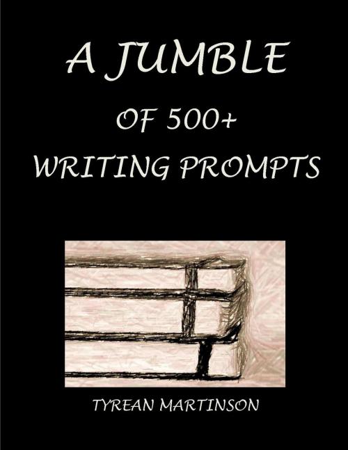 Cover of the book A Jumble of 500+ Writing Prompts by Tyrean Martinson, Tyrean Martinson