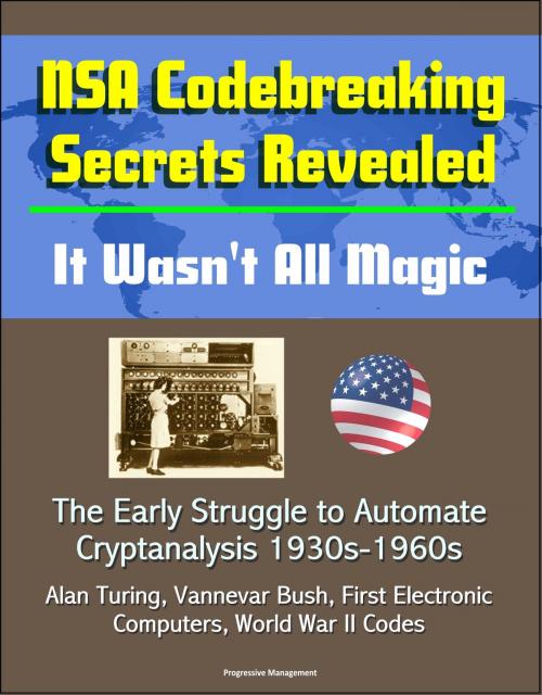 Cover of the book NSA Codebreaking Secrets Revealed: It Wasn't All Magic - The Early Struggle to Automate Cryptanalysis 1930s-1960s - Alan Turing, Vannevar Bush, First Electronic Computers, World War II Codes by Progressive Management, Progressive Management