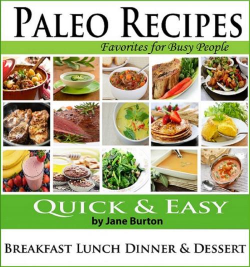 Cover of the book Paleo Recipes for Busy People: Quick and Easy Breakfast, Lunch, Dinner & Desserts Recipe Book by Jane Burton, Jane Burton