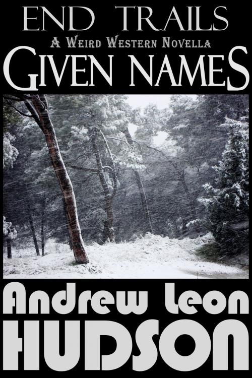 Cover of the book Given Names: a Weird Western Novella by Andrew Leon Hudson, Andrew Leon Hudson