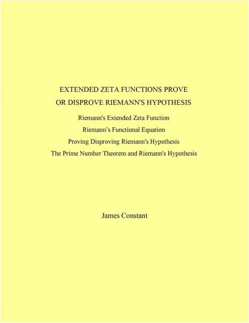 Cover of the book Extended Zeta Functions Prove or Dis-prove Riemann's Hypothesis by James Constant, James Constant