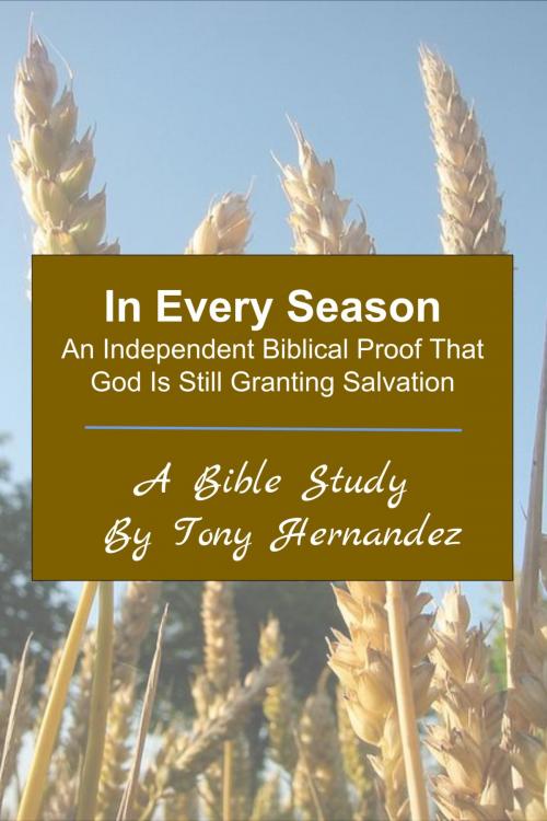 Cover of the book In Every Season: An Independent Biblical Proof That God Is Still Granting Salvation by Tony Hernandez, Tony Hernandez