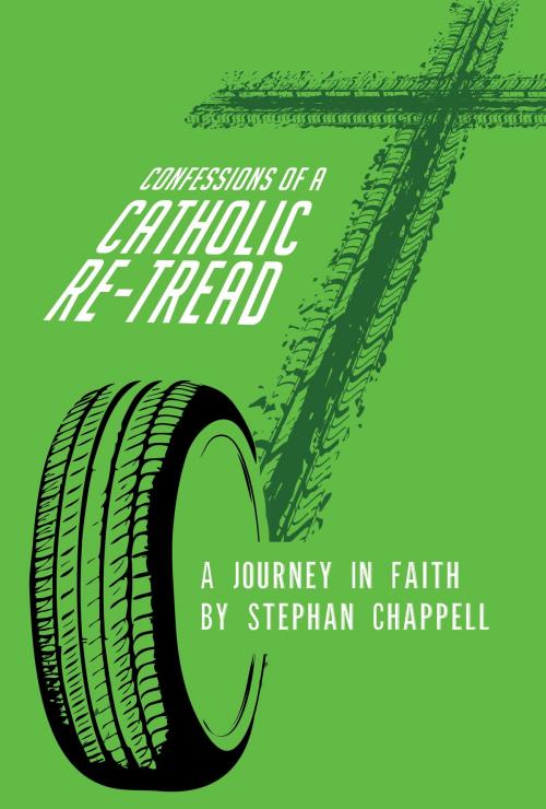 Cover of the book Confessions Of A Catholic Re-Tread: A Journey In Faith by Stephan Chappell, Stephan Chappell