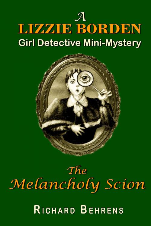 Cover of the book The Melancholy Scion: A Lizzie Borden, Girl Detective Mini-Mystery by Richard Behrens, Richard Behrens