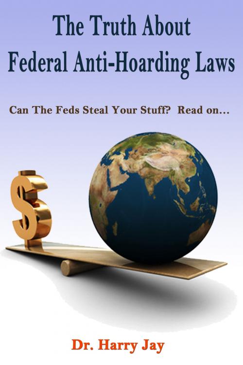 Cover of the book The Truth About Federal Anti-Hoarding Laws by Harry Jay, Dr. Leland Benton
