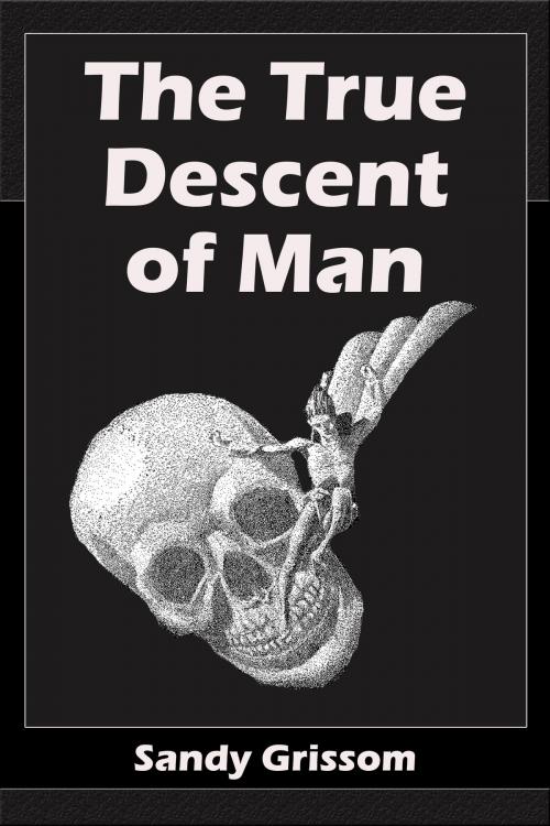 Cover of the book The True Descent of Man by Sandy Grissom, Sandy Grissom