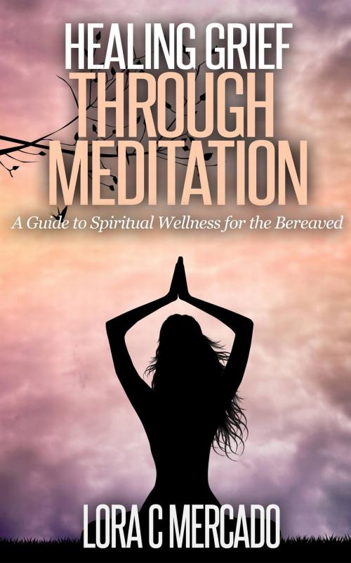 Cover of the book Healing Grief through Meditation by Lora C Mercado, Lora C Mercado