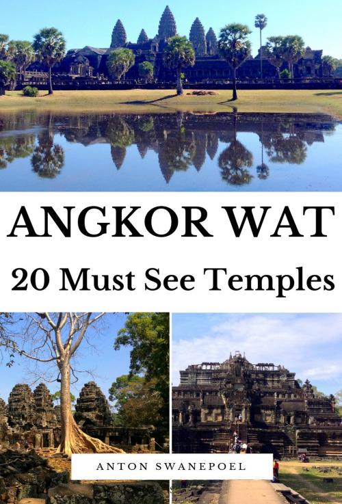 Cover of the book Angkor Wat: 20 Must See Temples by Anton Swanepoel, Anton Swanepoel