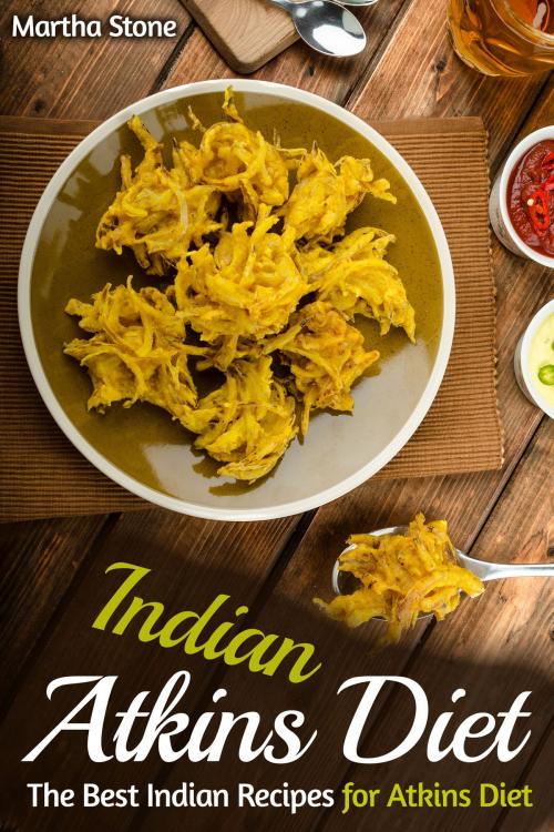 Cover of the book Indian Atkins Diet: The Best Indian Recipes for Atkins Diet by Martha Stone, Martha Stone