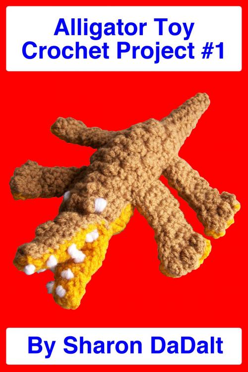 Cover of the book Alligator Toy Crochet Project #1 by Sharon DaDalt, Sharon DaDalt