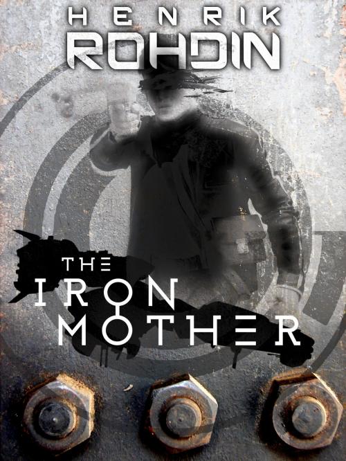 Cover of the book The Iron Mother by Henrik Rohdin, Henrik Rohdin
