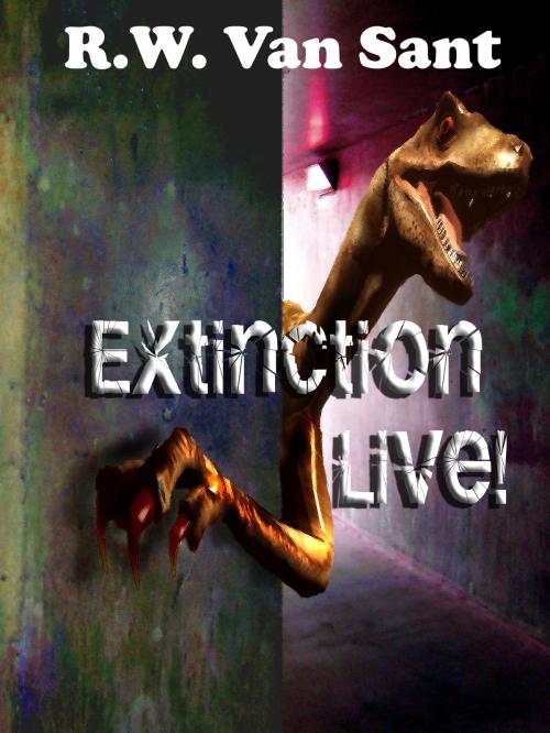 Cover of the book Extinction Live! by R.W. Van Sant, R.W. Van Sant