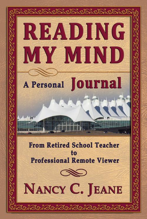 Cover of the book Reading My Mind: A Personal Journal: From Retired School Teacher to Professional Remote Viewer by Nancy C. Jeane, Erin Go Bragh Publishing