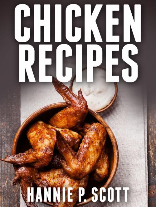Cover of the book Chicken Recipes by Hannie P. Scott, Hannie P. Scott