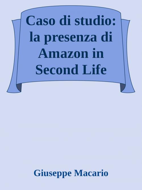 Cover of the book Caso di studio: la presenza di Amazon in Second Life by Giuseppe Macario, Giuseppe Macario