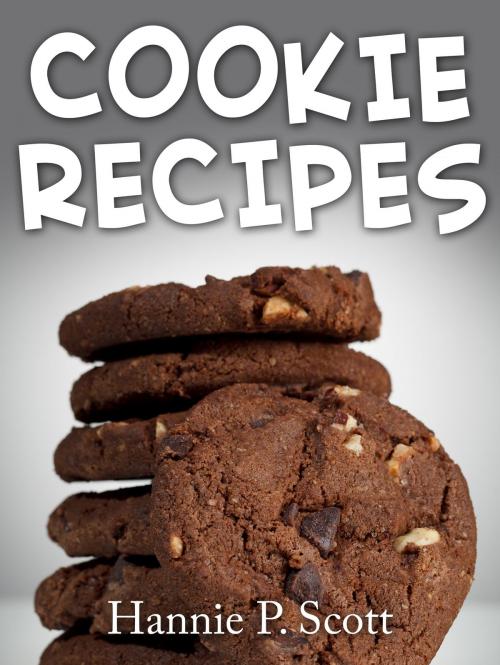 Cover of the book Cookie Recipes by Hannie P. Scott, Hannie P. Scott