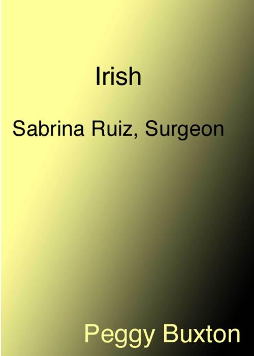 Cover of the book Irish, Sabrina Ruiz, Surgeon by Peggy Buxton, Peggy Buxton