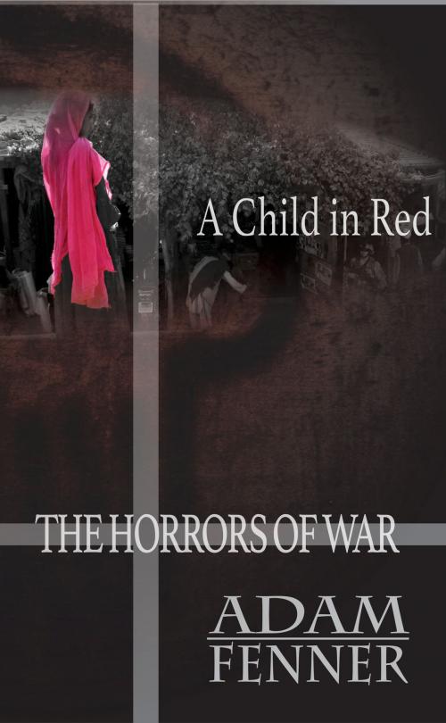 Cover of the book A Child in Red (The Horrors of War) by Adam Fenner, Adam Fenner