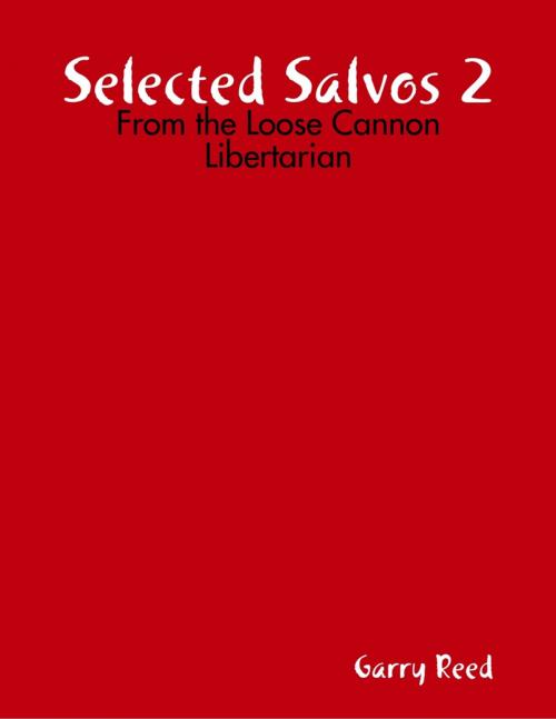 Cover of the book Selected Salvos 2: From the Loose Cannon Libertarian by Garry Reed, Lulu.com