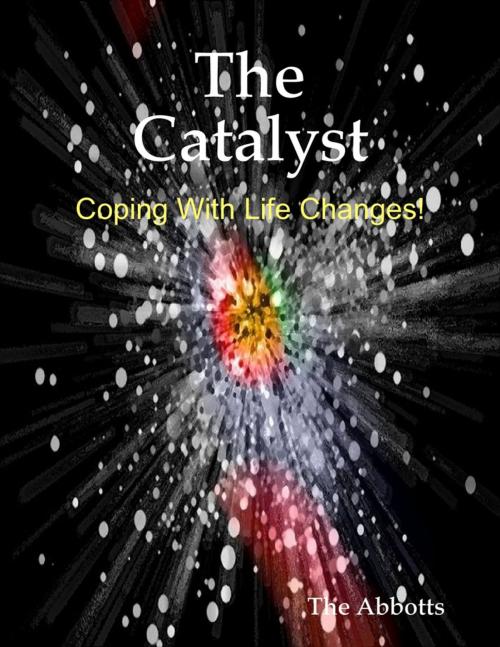Cover of the book The Catalyst - Coping With Life Changes! by The Abbotts, Lulu.com