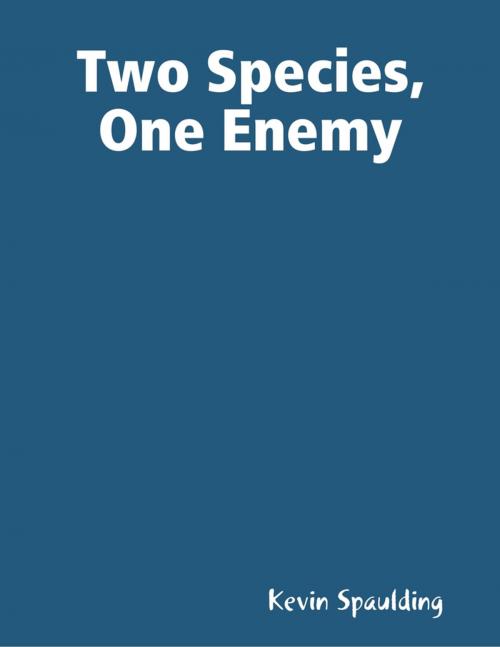 Cover of the book Two Species, One Enemy by Kevin Spaulding, Lulu.com