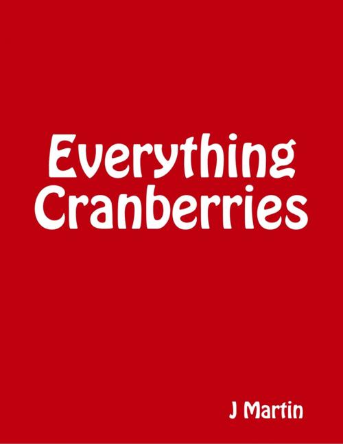 Cover of the book Everything Cranberries by J Martin, Lulu.com