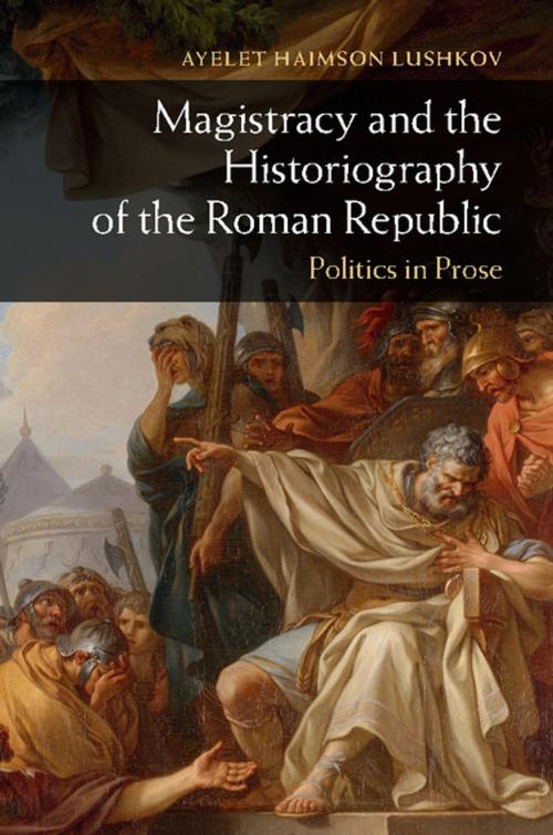 Cover of the book Magistracy and the Historiography of the Roman Republic by Ayelet Haimson Lushkov, Cambridge University Press