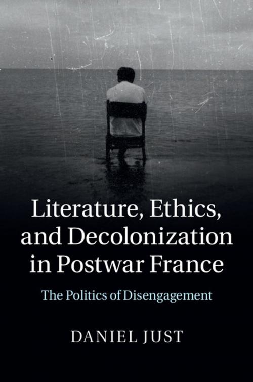 Cover of the book Literature, Ethics, and Decolonization in Postwar France by Daniel Just, Cambridge University Press