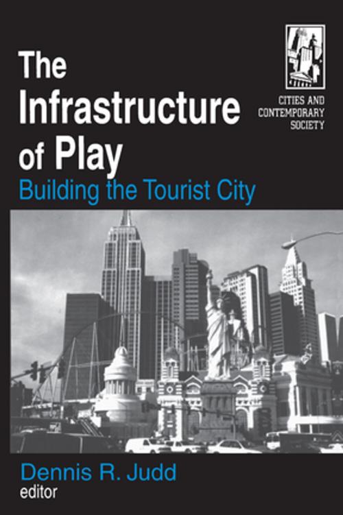 Cover of the book The Infrastructure of Play: Building the Tourist City by Dennis R. Judd, Taylor and Francis