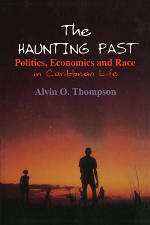 Cover of the book The Haunting Past: Politics, Economics and Race in Caribbean Life by Alvin O. Thompson, Taylor and Francis