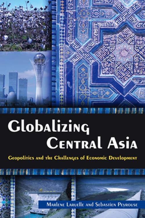 Cover of the book Globalizing Central Asia by Marlene Laruelle, Sebastien Peyrouse, Taylor and Francis