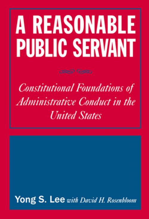 Cover of the book A Reasonable Public Servant: Constitutional Foundations of Administrative Conduct in the United States by Lily Xiao Hong Lee, David H. Rosenbloom, Taylor and Francis