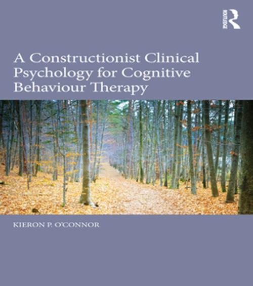 Cover of the book A Constructionist Clinical Psychology for Cognitive Behaviour Therapy by Kieron P. O'Connor, Taylor and Francis