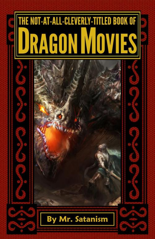Cover of the book The Not-At-All-Cleverly-Titled Book of Dragon Movies by Mr. Satanism, Inept Concepts