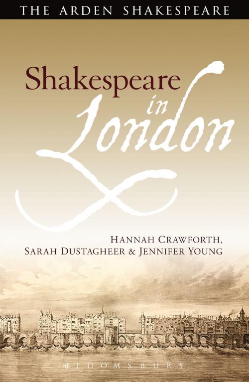Cover of the book Shakespeare in London by Dr. Hannah Crawforth, Sarah Dustagheer, Jennifer Young, Bloomsbury Publishing