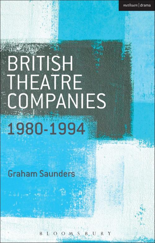 Cover of the book British Theatre Companies: 1980-1994 by Graham Saunders, Prof. John Bull, Graham Saunders, Bloomsbury Publishing