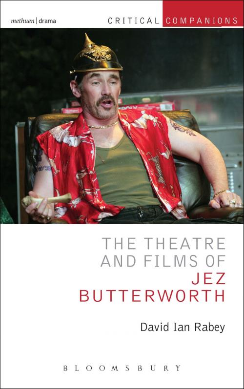 Cover of the book The Theatre and Films of Jez Butterworth by Professor David Ian Rabey, Bloomsbury Publishing