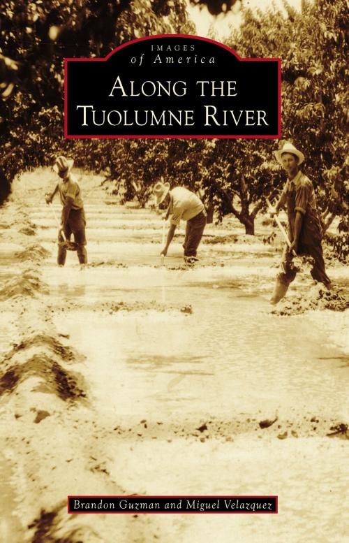 Cover of the book Along the Tuolumne River by Brandon Guzman, Miguel Velazquez, Arcadia Publishing Inc.