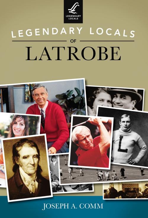 Cover of the book Legendary Locals of Latrobe by Joseph A. Comm, Arcadia Publishing Inc.