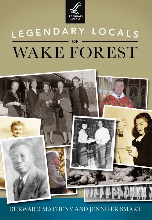 Cover of the book Legendary Locals of Wake Forest by Durward Matheny, Jennifer Smart, Arcadia Publishing Inc.