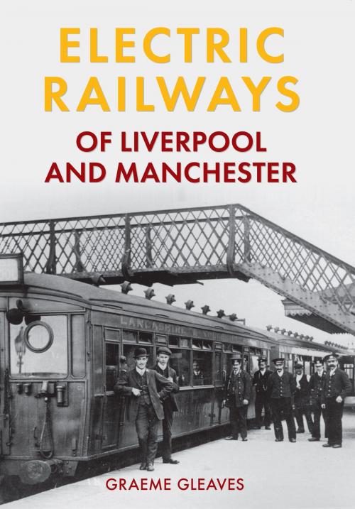 Cover of the book Electric Railways of Liverpool and Manchester by Graeme Gleaves, Amberley Publishing