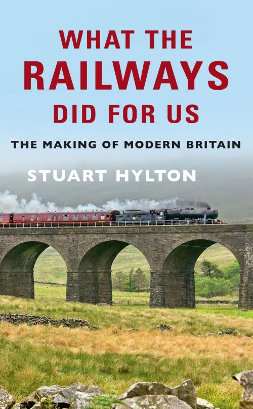 Cover of the book What the Railways Did For Us by Stuart Hylton, Amberley Publishing